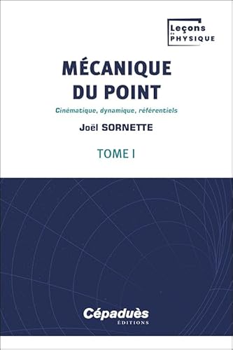 Mécanique du point. Tome 1 - Cinématique, dynamique, référentiels - Leçons de Physique von Editions Cépaduès