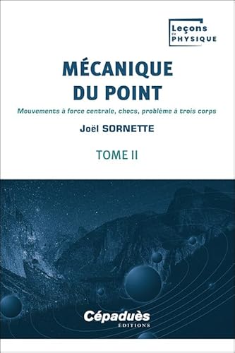 Mécanique du point. Tome 2 - Mouvements à force centrale, chocs, problème à trois corps - Leçons de Physique von Editions Cépaduès