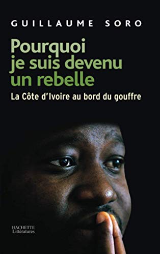 Pourquoi je suis devenu un rebelle : La Côte d'Ivoire au bord du gouffre