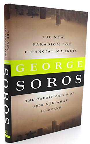The New Paradigm for Financial Markets: : The Credit Crisis of 2008 and What It Means The New Paradigm for Financial Markets: : The Credit Crisis of 2008 and What It Means