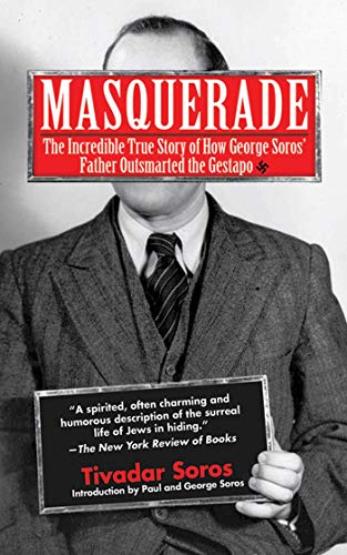 Masquerade: The Incredible True Story of How George Soros' Father Outsmarted the Gestapo