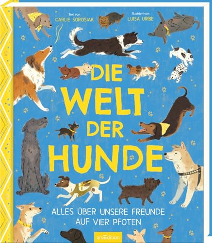 Die Welt der Hunde: Alles über unsere Freunde auf vier Pfoten | Ein besonderes Geschenk für alle ab 8 Jahren, die Hunde lieben von arsEdition