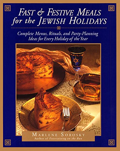 Fast & Festive Meals for the Jewish Holidays: Complete Menus, Rituals, And Party-Planning Ideas For Every Holiday Of The Year