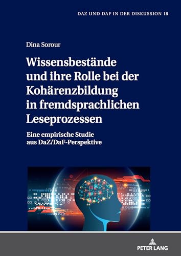 Wissensbestände und ihre Rolle bei der Kohärenzbildung in fremdsprachlichen Leseprozessen: Eine empirische Studie aus DaZ/DaF-Perspektive (DaZ und DaF in der Diskussion, Band 18) von Peter Lang