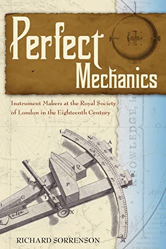 Perfect Mechanics: Instrument Makers at the Royal Society of London in the Eighteenth Century Perfect Mechanics: Instrument Makers at the Royal Society of London in the Eighteenth Century
