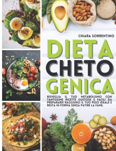 Dieta Chetogenica: Risveglia Il Tuo Metabolismo Con Tantissime Ricette Gustose E Facili Da Preparare! Raggiungi Il Tuo Peso Ideale E Resta In Forma Senza Patire La Fame.