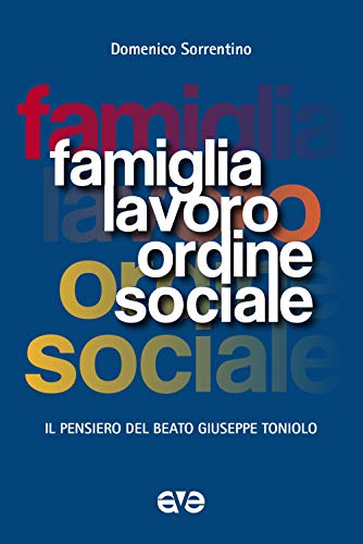 Famiglia, lavoro, ordine sociale. Il pensiero del beato Giuseppe Toniolo von AVE