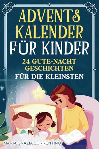 ADVENTSKALENDER FÜR KINDER: 24 Gute-Nacht-Geschichten für die Kleinsten, eine Reise für Kinder und Eltern in den Zauber der Weihnachtsnächte, eine ... pro Tag, die auf den Weihnachtsmann wartet ADVENTSKALENDER FÜR KINDER: 24 Gute-Nacht-Geschichten für die Kleinsten, eine Reise für Kinder und Eltern in den Zauber der Weihnachtsnächte, eine ... pro Tag, die auf den Weihnachtsmann wartet