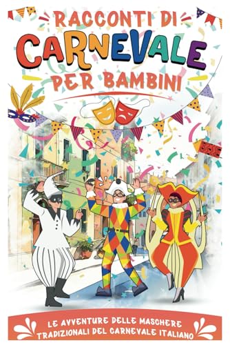 Racconti di carnevale per bambini: Avventure delle Maschere Tradizionali del Carnevale Italiano, Letture prima di dormire insieme ai Genitori con Morali positive per Bambini. Racconti di carnevale per bambini: Avventure delle Maschere Tradizionali del Carnevale Italiano, Letture prima di dormire insieme ai Genitori con Morali positive per Bambini.