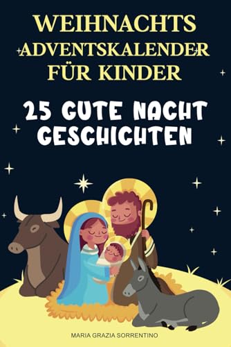 WEIHNACHTS-ADVENTSKALENDER FÜR CHRISTLICHE FAMILIENKINDER: 25 Gute-Nacht-Geschichten, Eine Reise für Kinder und Eltern in den Zauber der christlichen Geburt Christi