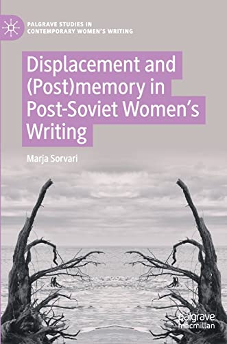 Displacement and (Post)memory in Post-Soviet Women’s Writing (Palgrave Studies in Contemporary Women’s Writing)