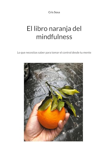 El libro naranja del mindfulness: Lo que necesitas saber para tomar el control desde tu mente von BoD – Books on Demand – Spanien
