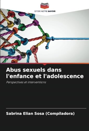 Abus sexuels dans l'enfance et l'adolescence: Perspectives et interventions von Editions Notre Savoir