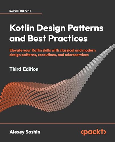 Kotlin Design Patterns and Best Practices: Elevate your Kotlin skills with classical and modern design patterns, coroutines, and microservices von Packt Publishing