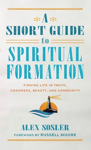 A Short Guide to Spiritual Formation: Finding Life in Truth, Goodness, Beauty, and Community von Baker Academic