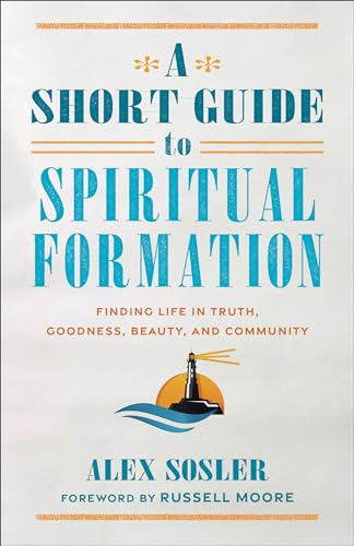 Short Guide to Spiritual Formation: Finding Life in Truth, Goodness, Beauty, and Community von Baker Academic