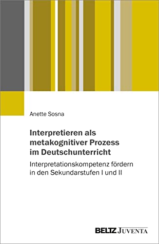 Interpretieren als metakognitiver Prozess im Deutschunterricht: Interpretationskompetenz fördern in den Sekundarstufen I und II von Beltz