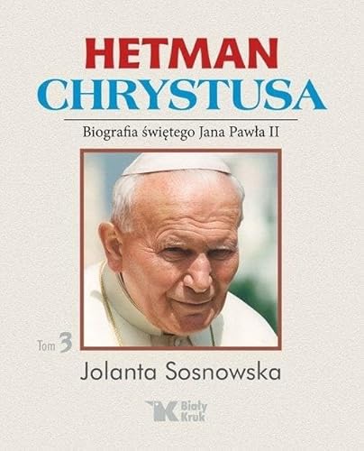 Hetman Chrystusa: Biografia św. Jana Pawła II Tom 3 von Biały Kruk