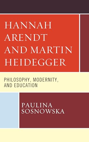 Hannah Arendt and Martin Heidegger: Philosophy, Modernity, and Education von Lexington Books