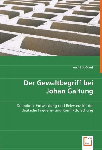 Der Gewaltbegriff bei Johan Galtung: Definition, Entwicklung und Relevanz für die deutsche Friedens- und Konfliktforschung