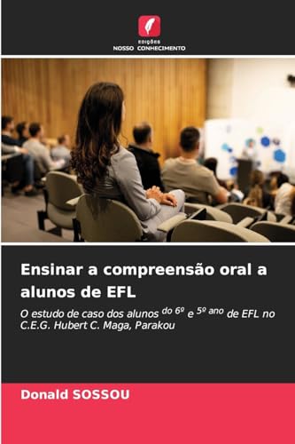 Ensinar a compreensão oral a alunos de EFL: O estudo de caso dos alunos do 6º e 5º ano de EFL no C.E.G. Hubert C. Maga, Parakou Ensinar a compreensão oral a alunos de EFL: O estudo de caso dos alunos do 6º e 5º ano de EFL no C.E.G. Hubert C. Maga, Parakou