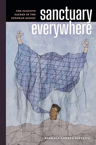 Sanctuary Everywhere: The Fugitive Sacred in the Sonoran Desert von Duke University Press