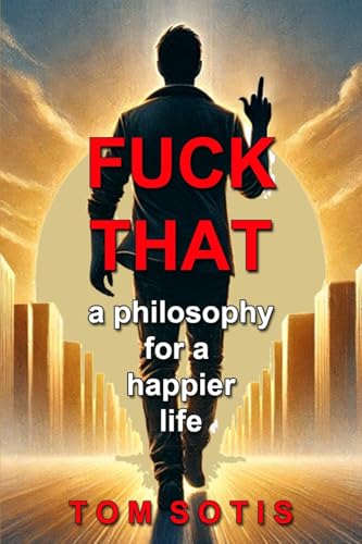 FUCK THAT: A Philosophy for a Happier Life von Lulu.com