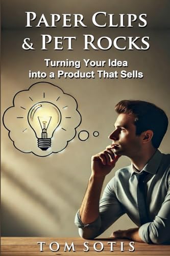 Paper Clips & Pet Rocks: Turning Your Idea into a Product That Sells von Lulu