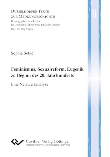 Feminismus, Sexualreform, Eugenik zu Beginn des 20. Jahrhunderts: Eine Netzwerkanalyse (Düsseldorfer Texte zur Medizingeschichte) von Cuvillier Verlag