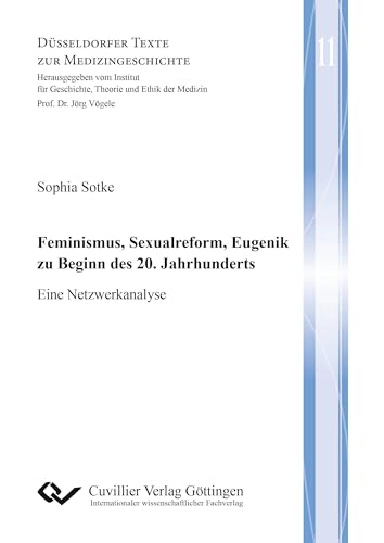 Feminismus, Sexualreform, Eugenik zu Beginn des 20. Jahrhunderts: Eine Netzwerkanalyse (Düsseldorfer Texte zur Medizingeschichte) von Cuvillier Verlag