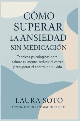Cómo superar la ansiedad sin medicación: Técnicas psicológicas para calmar tu mente, reducir el estrés y recuperar el control de tu vida von Independently published