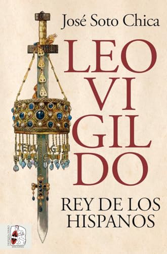 Leovigildo. Rey de los hispanos (Historia Medieval)
