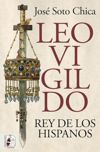 Leovigildo. Rey de los hispanos (Historia Medieval)