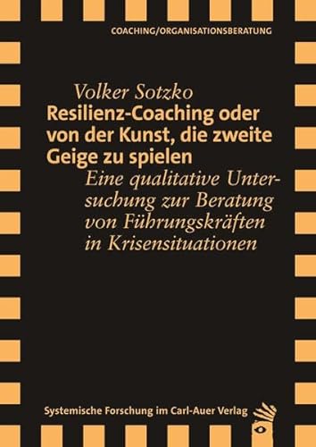 Resilienz-Coaching oder Von der Kunst, die zweite Geige zu spielen: Eine qualitative Untersuchung zur Beratung von Führungskräften in Krisensituationen von Carl-Auer Verlag GmbH