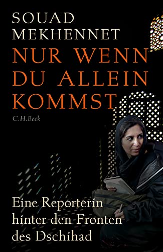 Nur wenn du allein kommst: Eine Reporterin hinter den Fronten des Dschihad von Beck C. H.