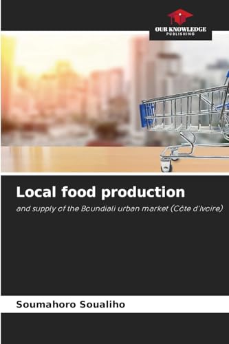 Local food production: and supply of the Boundiali urban market (Côte d'Ivoire) von Our Knowledge Publishing