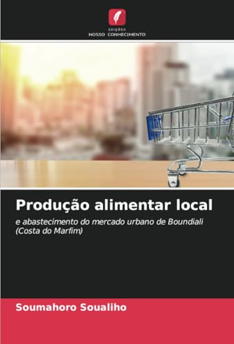 Produção alimentar local: e abastecimento do mercado urbano de Boundiali (Costa do Marfim) von Edições Nosso Conhecimento