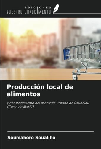 Producción local de alimentos: y abastecimiento del mercado urbano de Boundiali (Costa de Marfil) von Ediciones Nuestro Conocimiento