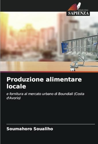 Produzione alimentare locale: e fornitura al mercato urbano di Boundiali (Costa d'Avorio) von Edizioni Sapienza