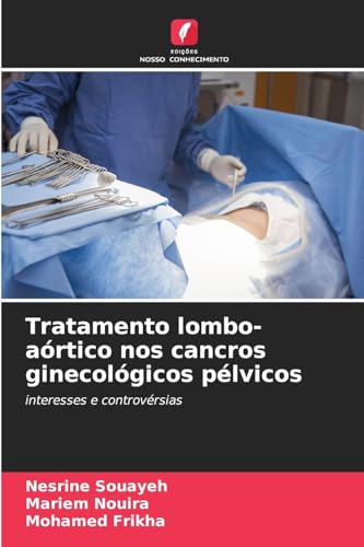 Tratamento lombo-aórtico nos cancros ginecológicos pélvicos: interesses e controvérsias von Edições Nosso Conhecimento