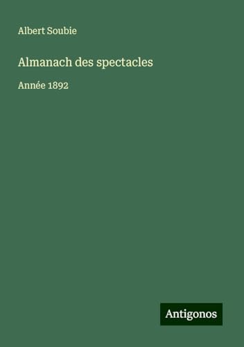 Almanach des spectacles: Année 1892 Almanach des spectacles: Année 1892 von Antigonos Verlag