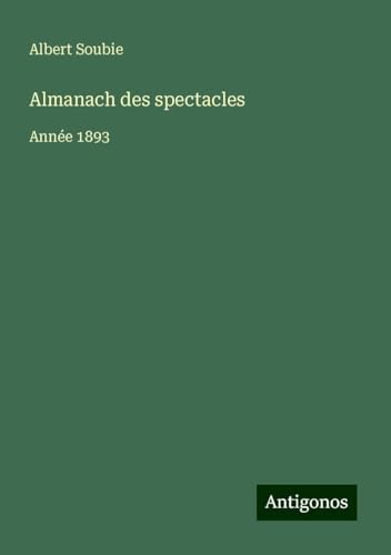 Almanach des spectacles: Année 1893 Almanach des spectacles: Année 1893 von Antigonos Verlag
