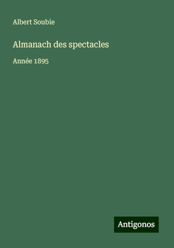 Almanach des spectacles: Année 1895 von Antigonos Verlag