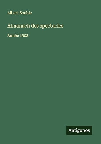 Almanach des spectacles: Année 1902 Almanach des spectacles: Année 1902 von Antigonos Verlag