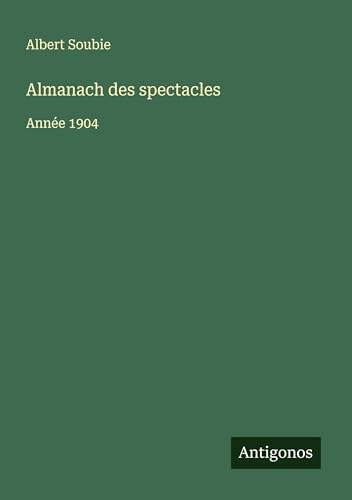 Almanach des spectacles: Année 1904 Almanach des spectacles: Année 1904 von Antigonos Verlag