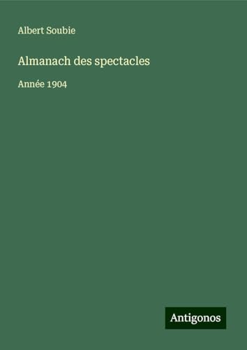 Almanach des spectacles: Année 1904 Almanach des spectacles: Année 1904 von Antigonos Verlag