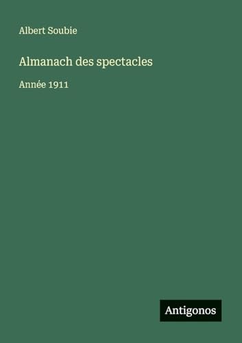 Almanach des spectacles: Année 1911 Almanach des spectacles: Année 1911 von Antigonos Verlag