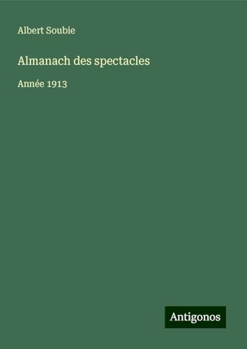 Almanach des spectacles: Année 1913 Almanach des spectacles: Année 1913 von Antigonos Verlag