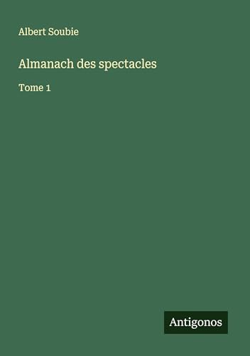 Almanach des spectacles: Tome 1 Almanach des spectacles: Tome 1 von Antigonos Verlag