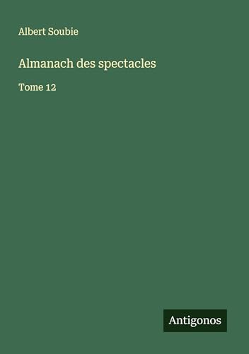 Almanach des spectacles: Tome 12 Almanach des spectacles: Tome 12 von Antigonos Verlag